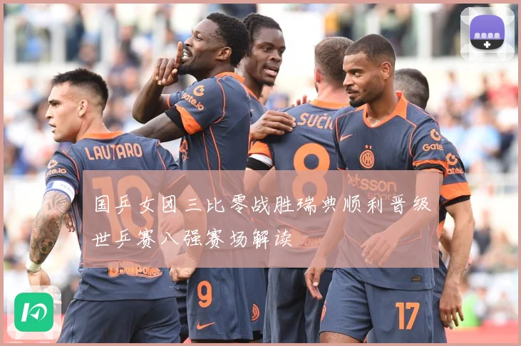国乒女团三比零战胜瑞典顺利晋级世乒赛八强赛场解读