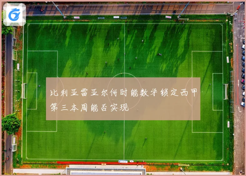 比利亚雷亚尔何时能数学锁定西甲第三本周能否实现