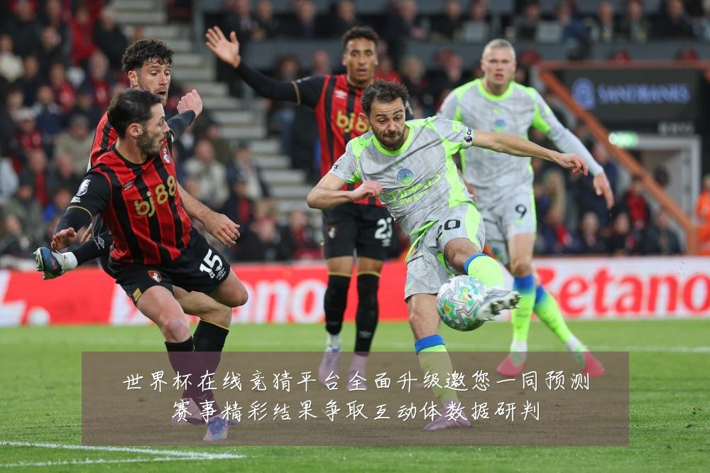 世界杯在线竞猜平台全面升级邀您一同预测赛事精彩结果争取互动体数据研判